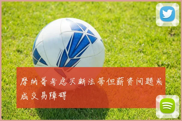 摩纳哥考虑买断法蒂但薪资问题或成交易障碍