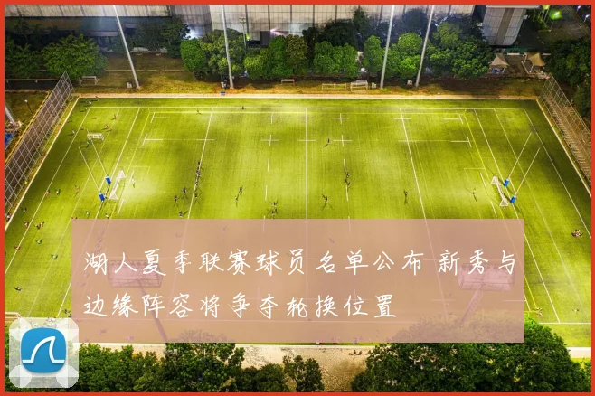湖人夏季联赛球员名单公布 新秀与边缘阵容将争夺轮换位置